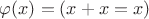 $\varphi(x)=(x+x=x)$