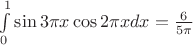 $\int\limits_0^1\sin{3\pi x}\cos{2\pi x}dx=\frac{6}{5\pi}$