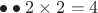 $\bullet \bullet 2 \times 2 = 4$