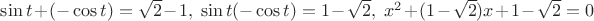 $\sin t +(- \cos t)= \sqrt 2-1, \ \sin t (-\cos t)=1-\sqrt 2,\ x^2+(1-\sqrt 2)x+1-\sqrt 2=0$