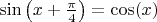 $\sin\left(x+\frac{\pi}{4}\right) =\cos(x) $
