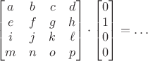 $$\begin{bmatrix} a & b & c & d \\ e & f & g & h \\ i & j & k & \ell \\ m & n & o & p \end{bmatrix}\cdot\begin{bmatrix} 0 \\ 1 \\ 0 \\ 0 \end{bmatrix} = \ldots$$