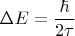 $$\Delta E=\frac{\hbar}{2\tau}$$