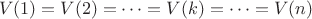 $$
        V(1) = V(2) =\cdots= V(k) =\cdots= V(n)
  $$