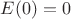 $E(0)=0$