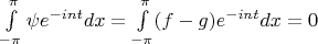 $\int\limits_{-\pi}^{\pi} \psi e^{-int} dx = \int\limits_{-\pi}^{\pi} (f - g) e^{-int} dx = 0$