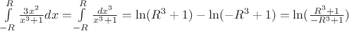 $\[\int\limits_{ - R}^R {\frac{{3{x^2}}}{{{x^3} + 1}}dx = } \int\limits_{ - R}^R {\frac{{d{x^3}}}{{{x^3} + 1}} = \ln ({R^3} + 1) - \ln ( - {R^3} + 1) = \ln (\frac{{{R^3} + 1}}{{ - {R^3} + 1}})} \]$