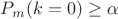 $P_m(k=0) \geq \alpha$