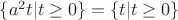 $\{a^2 t | t\geq 0\}=\{t | t\geq 0\}$ $\{a^2 t | t\geq 0\}=\{t | t\geq 0\}$