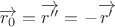 $\overrightarrow{r_0}=\overrightarrow{r''}=-\overrightarrow{r'}$