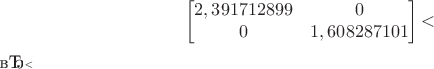 $$
\begin{bmatrix}
2,391712899 & 0\\
0 & 1,608287101\\
\end{bmatrix}
 ​$$​