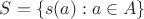 $S=\{s(a): a \in A\}$