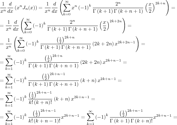 \[
\begin{gathered}
  \frac{1}
{{x^n }}\frac{d}
{{dx}}\left( {x^n J_n (x)} \right) = \frac{1}
{{x^n }}\frac{d}
{{dx}}\left( {\sum\limits_{k = 0}^\infty  {x^n \left( { - 1} \right)^k \frac{2^n}
{{\Gamma \left( {k + 1} \right)\Gamma \left( {k + n + 1} \right)}}\left( {\frac{x}
{2}} \right)^{2k + n} } } \right) =  \hfill \\
   = \frac{1}
{{x^n }}\frac{d}
{{dx}}\left( {\sum\limits_{k = 0}^\infty  {\left( { - 1} \right)^k \frac{2^n}
{{\Gamma \left( {k + 1} \right)\Gamma \left( {k + n + 1} \right)}}\left( {\frac{x}
{2}} \right)^{2k + 2n} } } \right) =  \hfill \\
   = \frac{1}
{{x^n }}\left( {\sum\limits_{k = 0}^\infty  {\left( { - 1} \right)^k \frac{{\left( {\frac{1}
{2}} \right)^{2k + n} }}
{{\Gamma \left( {k + 1} \right)\Gamma \left( {k + n + 1} \right)}}\left( {2k + 2n} \right)x^{2k + 2n - 1} } } \right) =  \hfill \\
   = \sum\limits_{k = 1}^\infty  {\left( { - 1} \right)^k \frac{{\left( {\frac{1}
{2}} \right)^{2k + n} }}
{{\Gamma \left( {k + 1} \right)\Gamma \left( {k + n + 1} \right)}}\left( {2k + 2n} \right)x^{2k + n - 1} }  =  \hfill \\
   = \sum\limits_{k = 1}^\infty  {\left( { - 1} \right)^k \frac{{\left( {\frac{1}
{2}} \right)^{2k + n - 1} }}
{{\Gamma \left( {k + 1} \right)\Gamma \left( {k + n + 1} \right)}}\left( {k + n} \right)x^{2k + n - 1} }  =  \hfill \\
   = \sum\limits_{k = 1}^\infty  {\left( { - 1} \right)^k \frac{{\left( {\frac{1}
{2}} \right)^{2k + n - 1} }}
{{k!\left( {k + n} \right)!}}\left( {k + n} \right)x^{2k + n - 1} }  =  \hfill \\
   = \sum\limits_{k = 1}^\infty  {\left( { - 1} \right)^k \frac{{\left( {\frac{1}
{2}} \right)^{2k + n - 1} }}
{{k!\left( {k + n - 1} \right)!}}x^{2k + n - 1} }  = \sum\limits_{k = 1}^\infty  {\left( { - 1} \right)^k \frac{{\left( {\frac{1}
{2}} \right)^{2k + n - 1} }}
{{\Gamma \left( {k + 1} \right)\Gamma \left( {k + n } \right)!}}x^{2k + n - 1}  = }  \hfill \\ 
\end{gathered} 
\]