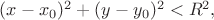 $(x-x_0)^2+(y-y_0)^2< R^2,$