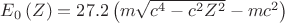 ${E}_{0}\left(Z \right)=27.2\left(m\sqrt{{c}^{4}-{c}^{2}{Z}^{2}}-m{c}^{2} \right)$