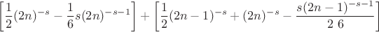 $$
\left[\frac{1}{2} (2 n)^{-s}-\frac{1}{6} s (2 n)^{-s-1}\right]+\left[\frac{1}{2} (2 n-1)^{-s}+(2 n)^{-s}-\frac{s (2 n-1)^{-s-1}}{2\ 6}\right]
$$