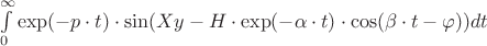 $\int\limits_{0}^{\infty} \exp (-p \cdot t) \cdot \sin ( Xy - H\cdot \exp (-\alpha \cdot t)\cdot \cos (\beta \cdot t - \varphi)) dt $ $\int\limits_{0}^{\infty} \exp (-p \cdot t) \cdot \sin ( Xy - H\cdot \exp (-\alpha \cdot t)\cdot \cos (\beta \cdot t - \varphi)) dt $