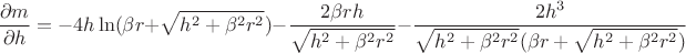 $$\frac{\partial m}{\partial h}=-4h\ln(\beta r+\sqrt{h^2+\beta^2r^2})-\frac{2\beta rh}{\sqrt{h^2+\beta^2r^2}}-\frac{2h^3}{\sqrt{h^2+\beta^2r^2}(\beta r+\sqrt{h^2+\beta^2r^2})}$$