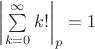 $\left|\sum\limits_{k=0}^{\infty}k!\right|_p=1$