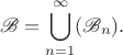 $$\mathscr{B}=\bigcup\limits_{n=1}^{\infty}(\mathscr{B}_n).$$