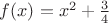 $f(x)=x^{2}+\frac{3}{4}
 $