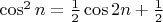 $\cos^2n=\frac12\cos2n+\frac12$