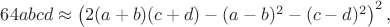 $64abcd\approx \left ( 2(a+b)(c+d)-(a-b)^2-(c-d)^2 \right )^2,$
