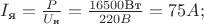 $I_\text{я}=\frac{P}{U_\text{н}}=\frac{16500\text{Вт}}{220B}=75A;$