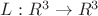 $ L: R^3 \to R^3 $