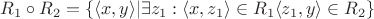 $R_1\circ R_2=\{\langle x,y \rangle|\exists z_1:\langle x,z_1 \rangle \in R_1 \langle z_1,y \rangle \in R_2\}$