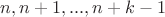 $n, n+1, ... , n+k-1$