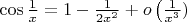 $\cos\frac{1}{x}= 1-\frac{1}{2x^2}+o\left(\frac{1}{x^3})\right$