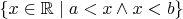 $\{x\in\mathbb{R}\mid a<x\land x<b\}$