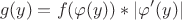$$g(y)=f(\varphi(y))*\left|\varphi'(y)\right|$$