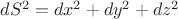 $dS^2=dx^2+dy^2+dz^2$ $dS^2=dx^2+dy^2+dz^2$