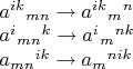 $\begin{array}{l}a^{ik}{}_{mn}\to a^{ik}{}_m{}^n \\ a^i{}_{mn}{}^k\to a^i{}_m{}^{nk} \\ a_{mn}{}^{ik}\to a_m{}^{nik}\end{array}$