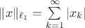 $\|x\|_{\ell_1}=\sum\limits_{k=1}^\infty|x_k|$ $\|x\|_{\ell_1}=\sum\limits_{k=1}^\infty|x_k|$