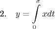 2.~~~$\displaystyle y=\int\limits_{0}^{x} xdt$