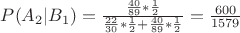 $\[P({{A}_{2}}|{{B}_{1}})=\frac{\frac{40}{89}*\frac{1}{2}}{\frac{22}{30}*\frac{1}{2}+\frac{40}{89}*\frac{1}{2}}=\frac{600}{1579}\]$