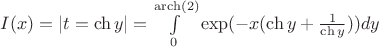 $I(x)=\left\lvert t=\ch y\right\rvert=\int\limits_{0}^{\operatorname{arch}(2) }\exp(-x(\ch{y}+\frac{1}{\ch{y}}))dy$