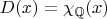 $D(x)=\chi_{\mathbb{Q}}(x)$