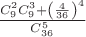 $\frac {C^2_9 C^3_9+ \left(\frac 4 {36}\right)^4} {C^5_{36}}$