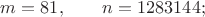 $m=81,\qquad n=1283144;$