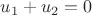 $u_1+u_2=0$