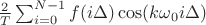 $\frac{2}{T}\sum_{i=0}^{N-1}f(i\Delta ) \cos(k{\omega }_{0}i\Delta)$