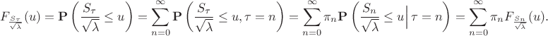 \begin{align*}F_{\frac{S_\tau}{\sqrt{\lambda}}}(u) = \mathbf{P}\left(\frac{S_\tau}{\sqrt{\lambda}} \leq u\right) =
\sum_{n = 0}^\infty  \mathbf{P}\left(\frac{S_\tau}{\sqrt{\lambda}}
\leq u, \tau = n\right) =
 \sum_{n = 0}^\infty \pi_n \mathbf{P}\left(\frac{S_n}{\sqrt{\lambda}} \leq u \Big|\, \tau = n\right) =
 \sum_{n = 0}^\infty \pi_n F_{\frac{S_n}{\sqrt{\lambda}}}(u).\end{align*}