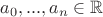 $a_0, ... , a_n \in \mathbb{R}$ $a_0, ... , a_n \in \mathbb{R}$