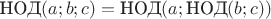 $\text{НОД} (a;b;c)=\text{НОД} (a;\text{НОД} (b;c))$