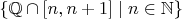 $\{\mathbb Q\cap [n,n+1]\mid n\in \mathbb N\}$