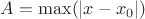 $A=\max(|x-x_0|)$